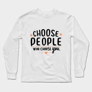 Choose People Who Choose You. typography design Long Sleeve T-Shirt